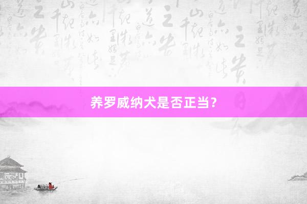 养罗威纳犬是否正当？